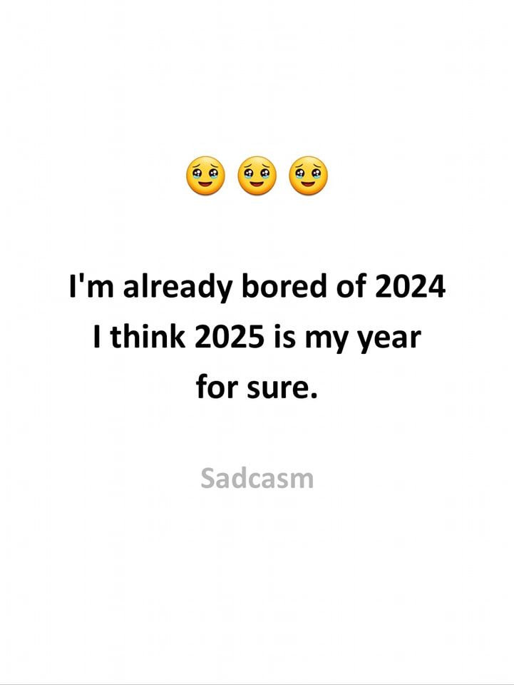 462375 I M Already Bored Of 2024. I Think 2025 Is My Year For Sure.jpg