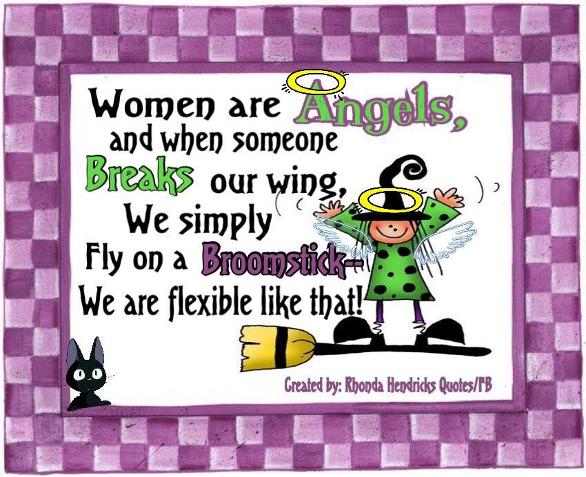 472480 Women Are Angels And When Someone Breaks Our Wing We Simply Fly On A Broomstick. We Are Flexible Like That .jpg